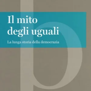 Il mito degli uguali. La lunga storia della democrazia Economico