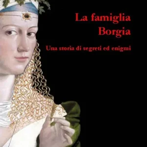 Prezzo Conveniente La famiglia Borgia. Una storia di segreti ed enigmi