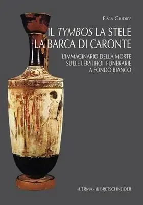 Offerta Il tymbos, la stele e la barca di Caronte. L‘immaginario della morte sulle lekythoi funerarie a fondo bianco