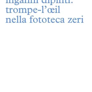 Inganni dipinti. Trompe-l‘oeil nella fototeca Zeri. Ediz. illustrata Compra Online