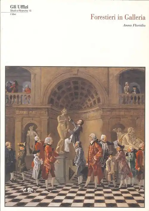 Forestieri in galleria visitatori, direttori e custodi agli Uffizi dal 1769 al 1785. Con CD-ROM Soddisfatti O Rimborsati