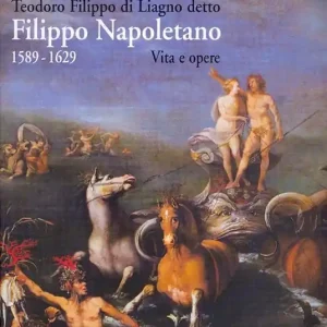 Teodoro Filippo di Liagno detto Filippo Napoletano 1589-1629. Vita e opere. Ediz. illustrata Di Tendenza