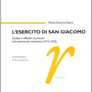 Soddisfatti O Rimborsati L‘ esercito di san Giacomo. Soldati e ufficiali ricoverati nel manicomio veronese (1915-1920)