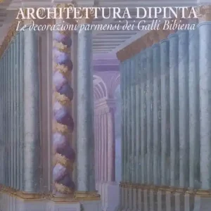 Architettura dipinta. Le decorazioni parmensi dei Galli Bibiena. Ediz. illustrata Non Perdere