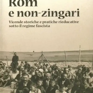Promozione Rom e non-zingari. Vicende storiche e pratiche rieducative sotto il regime fascista