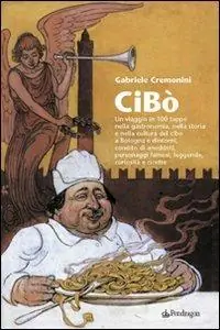 Cibò. Un viaggio in 100 tappe nella gastronomia, nella storia e nella cultura del cibo a Bologna e dintorni, condito di aneddoti, personaggi famosi, leggende... Prezzo Conveniente