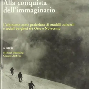 Spedizione Espresso Alla conquista dell‘immaginario. L‘alpinismo come proiezione di modelli culturali e sociali borghesi tra Otto e Novecento