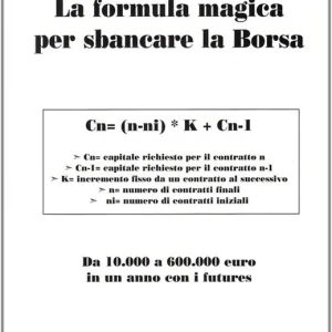 La formula magica per sbancare la borsa. Da 10.000 a 60.000 euro in un anno con i futures. Ediz. illustrata Economico