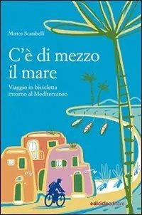 Quantità Limitata C‘è di mezzo il mare. Viaggio in bicicletta intorno al Mediterraneo