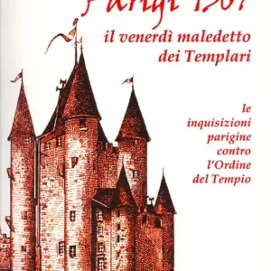 Consegna Rapida Parigi 1307. Il venerdì maledetto dei Templari. Le inquisizioni parigine contro l‘Ordine del Tempio