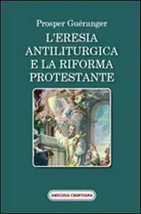 L‘eresia antiliturgica e la riforma protestante Quantità Limitata