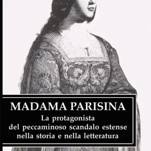 Madama Parisina. La protagonista del peccaminoso scandalo estense nella storia e nella letteratura Offerta Lampo