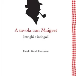 Non Perdere A tavola con Maigret. Intrighi e intingoli