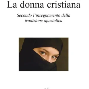 Prezzo Conveniente La donna cristiana. Secondo l‘insegnamento della tradizione apostolica