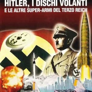 Hitler, i dischi volanti e le altre super-armi del Terzo Reich Compra Adesso