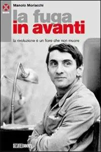 La fuga in avanti. La rivoluzione è un fiore che non muore Bestseller