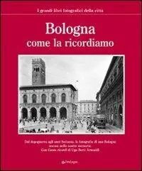 Bologna come la ricordiamo. Ediz. illustrata Subito Disponibile