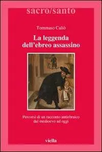 Esclusivo La leggenda dell‘ebreo assassino. Percorsi di un racconto antiebraico dal Medioevo ad oggi
