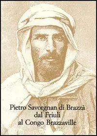 Saldi Pietro Savorgnan di Brazzà dal Friuli al Congo Brazzaville. Atti del convegno internazionale (Udine 30 settembre-1 ottobre 2005)