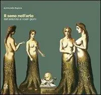 Prezzo Di Fabbrica Il seno nell‘arte. Dall‘antichità ai giorni nostri