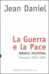 Novità La guerra e la pace. Israele-Palestina. Cronache 1956-2003