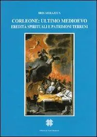 Corleone, ultimo Medioevo. Eredità spirituali e patrimoni terreni Offerta Lampo
