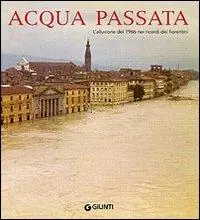 Spedizione Espresso Acqua passata. L‘alluvione del 1966 nei ricordi dei fiorentini
