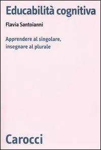 Educabilità cognitiva. Apprendere al singolare, insegnare al plurale Compra Online
