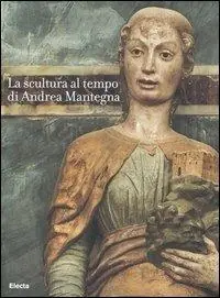 Popolare La scultura al tempo di Mantegna tra classicismo e naturalismo. Catalogo della mostra (Mantova, 16 settembre 2006-14 gennaio 2007). Ediz. illustrata