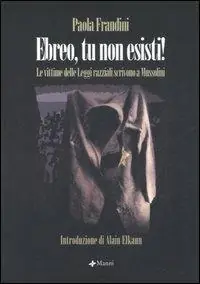 Esclusivo Ebreo, tu non esisti. Le vittime delle leggi razziali scrivono al Duce