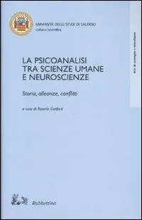 La psicoanalisi tra scienze umane e neuroscienze. Storia, alleanze, conflitti. Atti del Convegno (Salerno, 18-20 ottobre 2001) Reso Gratuito