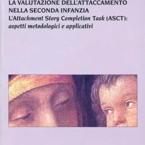 Nuova Collezione La valutazione dell‘attaccamento nella seconda infanzia. L‘attachment story completion task (ASCT) aspetti metodologici e applicativi