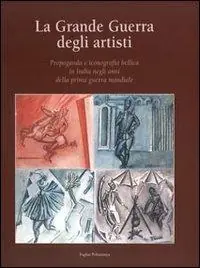 Sconto La grande guerra degli artisti. Propaganda e iconografia bellica in Italia negli anni della prima guerra mondiale