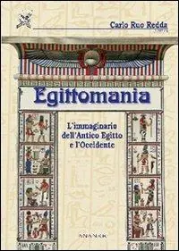 Non Perdere Egittomania. L‘immaginario dell‘antico Egitto e l‘Occidente
