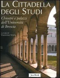 La cittadella degli studi. Chiostri e palazzi dell‘Università di Brescia Occasione Imperdibile