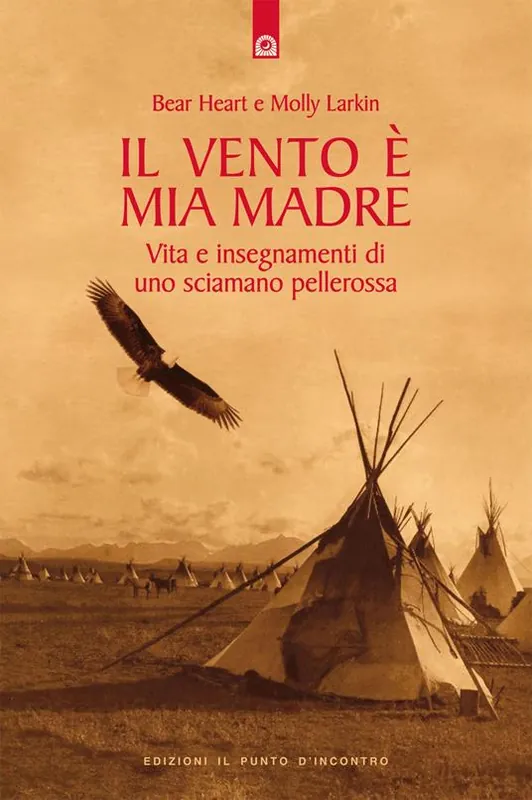 Il vento è mia madre. Vita e insegnamenti di uno sciamano pellerossa Esclusivo