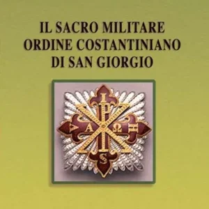 Compra Oggi Stesso Il Sacro militare ordine costantiniano di San Giorgio. Da millesettecento anni in difesa della Croce per la glorificazione della fede