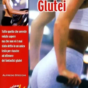Glutei. Tutto quello che avreste voluto sapere, ma che non vi è mai stato detto, in un unico testo, per riuscire a ottenere fantastici glutei Super Prezzo