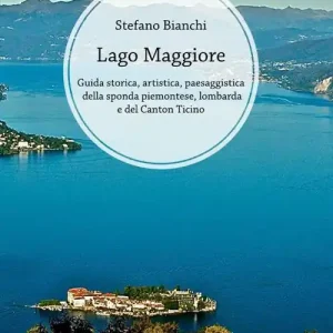Solo Oggi Lago Maggiore. Guida storica, artistica, paesaggistica di tutto il lago. Sponda piemontese. Sponda lombarda. Alto lago (Canton Ticino)