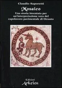 Mosaico. Una storia inventata per un‘interpretazione vera del capolavoro pavimentale di Otranto Nuova Collezione