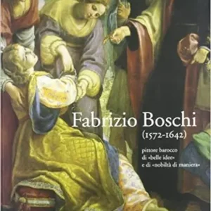 Super Prezzo Fabrizio Boschi (1572-1642). Pittore barocco di «belle idee» e di «nobiltà di maniera»
