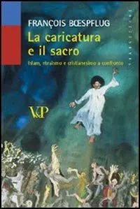 La caricatura e il sacro. Islam, ebraismo e cristianesimo a confronto Nuovo Arrivo