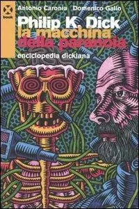 Sconto Philip K. Dick. La macchina della paranoia. Enciclopedia dickiana