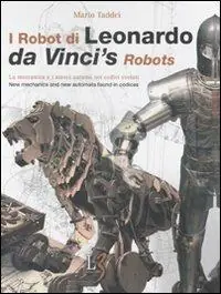 Affare I robot di Leonardo. La meccanica e i nuovi automi nei codici svelati-Da Vinci‘s robots. New mechanics and new automata found in codices. Ediz. bilingue. Con gadget