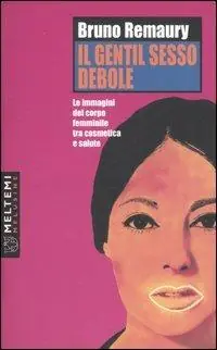 Offerta Il gentil sesso debole. Le immagini del corpo femminile tra cosmetica e salute