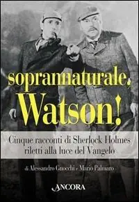 Economico Soprannaturale, Watson! Cinque racconti di Sherlock Holmes riletti alla luce del Vangelo