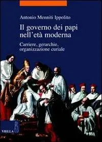 Il governo dei papi nell‘età moderna. Carriere, gerarchie, organizzazione curiale Vendita Finale