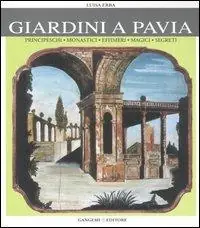 Acquista Ora Giardini a Pavia. Principeschi, monastici, effimeri, magici. Ediz. illustrata