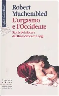 L‘orgasmo e l‘Occidente. Storia del piacere dal Rinascimento a oggi Scelto Dai Clienti