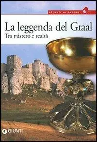 La leggenda del Graal. Tra mistero e realtà Spedito Oggi